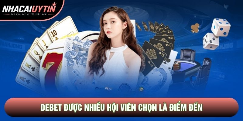 DEBET được nhiều hội viên chọn là điểm đến