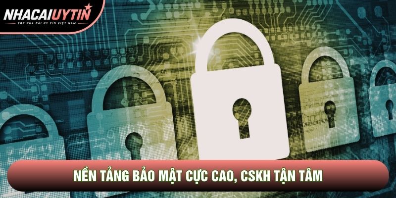 Nền tảng bảo mật cực cao, CSKH tận tâm